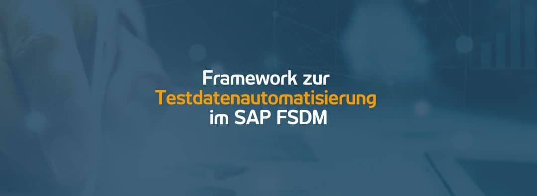 Framework zur Testdatenautomatisierung im SAP FSDM | 10.11.21