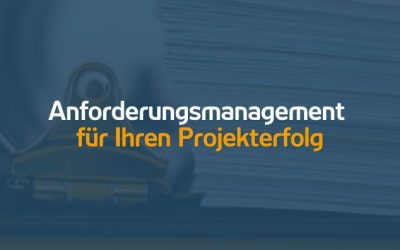 Anforderungsmanagement als bedeutendes Kriterium für Ihren Projekterfolg | 05.05.22