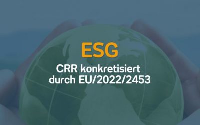 ESG – Capital Requirements Regulation (CRR) konkretisiert durch EU/2022/2453 | 25.07.23