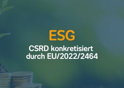 ESG – Corporate Sustainability Reporting Directive (CSRD) konkretisiert durch EU/2022/2464 | 25.07.23