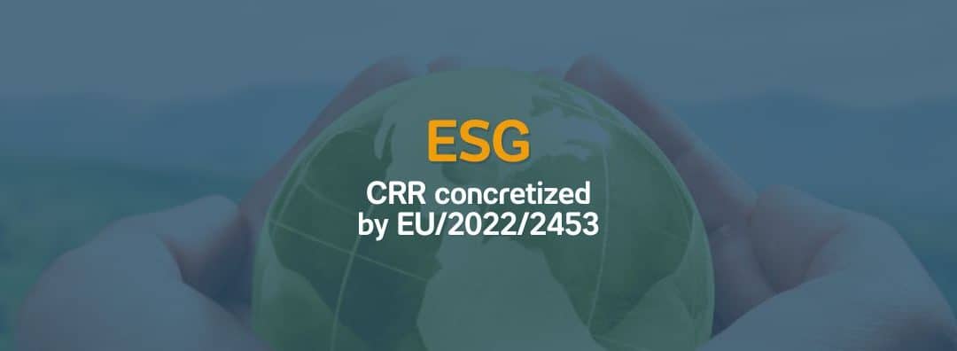 ESG – Capital Requirements Regulation (CRR) concretized by EU/2022/2453