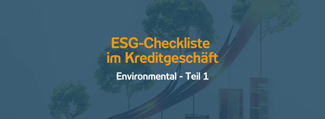 ESG-Checkliste im Kreditgeschäft: Environmental – Teil 1